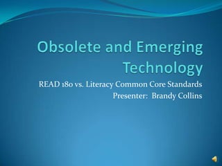 READ 180 vs. Literacy Common Core Standards
                     Presenter: Brandy Collins
 