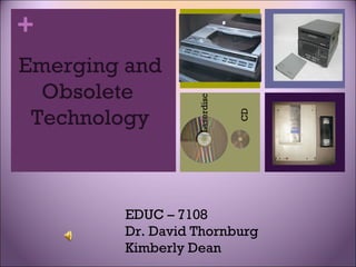 Emerging and Obsolete  Technology CD Laserdisc EDUC – 7108 Dr. David Thornburg Kimberly Dean 