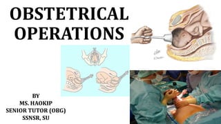 OBSTETRICAL
OPERATIONS
BY
MS. HAOKIP
SENIOR TUTOR (OBG)
SSNSR, SU
 