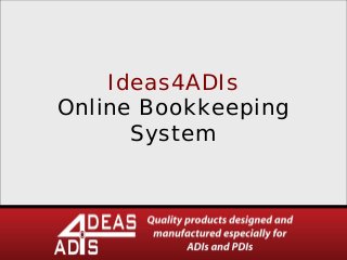 Ideas4ADIs
Online Bookkeeping
      System
 