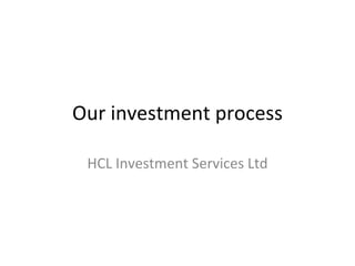 Our investment process HCL Investment Services Ltd 