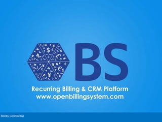 Recurring Billing & CRM Platform 
www.openbillingsystem.com 
Strictly Confidential 
 