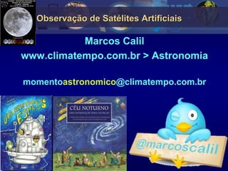 Observação de Satélites Artificiais

           Marcos Calil
www.climatempo.com.br > Astronomia

momentoastronomico@climatempo.com.br
 