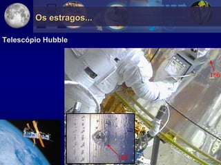 Os estragos...

Telescópio Hubble
 