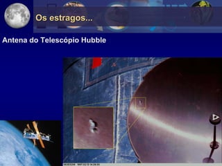 Os estragos...

Antena do Telescópio Hubble
 