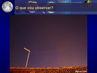 O que vou observar?




                      Marcos Calil
 