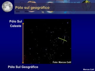 Pólo sul geográfico


Pólo Sul
Celeste




                          Foto: Marcos Calil

Pólo Sul Geográfico
                                               Marcos Calil
 