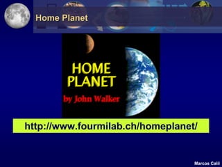 Home Planet




http://www.fourmilab.ch/homeplanet/


                                  Marcos Calil
 