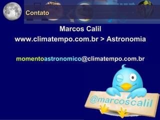Contato

           Marcos Calil
www.climatempo.com.br > Astronomia

momentoastronomico@climatempo.com.br
 