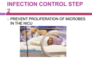 INFECTION CONTROL STEP
2
 PREVENT PROLIFERATION OF MICROBES
IN THE NICU
 