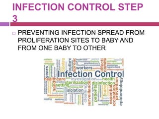 INFECTION CONTROL STEP
3
 PREVENTING INFECTION SPREAD FROM
PROLIFERATION SITES TO BABY AND
FROM ONE BABY TO OTHER
 