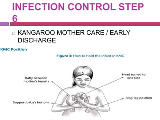 INFECTION CONTROL STEP
6
 KANGAROO MOTHER CARE / EARLY
DISCHARGE
 