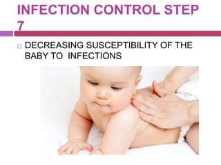 INFECTION CONTROL STEP
7
 DECREASING SUSCEPTIBILITY OF THE
BABY TO INFECTIONS
 