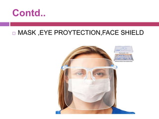 Contd..
 MASK ,EYE PROYTECTION,FACE SHIELD
 