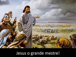 Jesus o grande mestre!
 