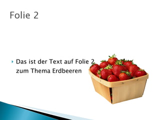 Das ist der Text auf Folie 2 zum Thema Erdbeeren 