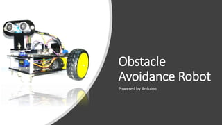 Obstacle
Avoidance Robot
Powered by Arduino
 