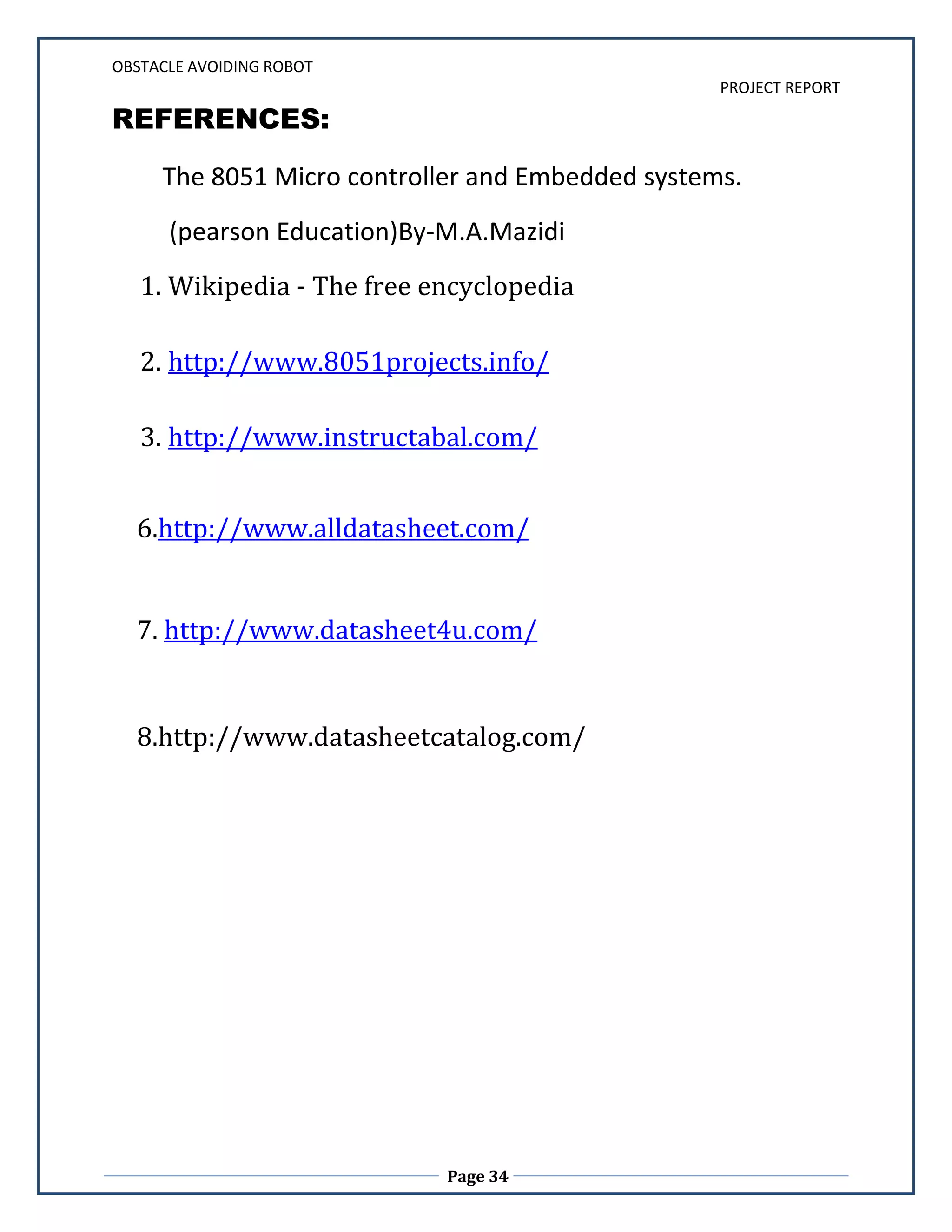 Just by making small changes in software this system can be used for avoiding concealed paths. This robot can effectively sense the obstacles and find out correct path.