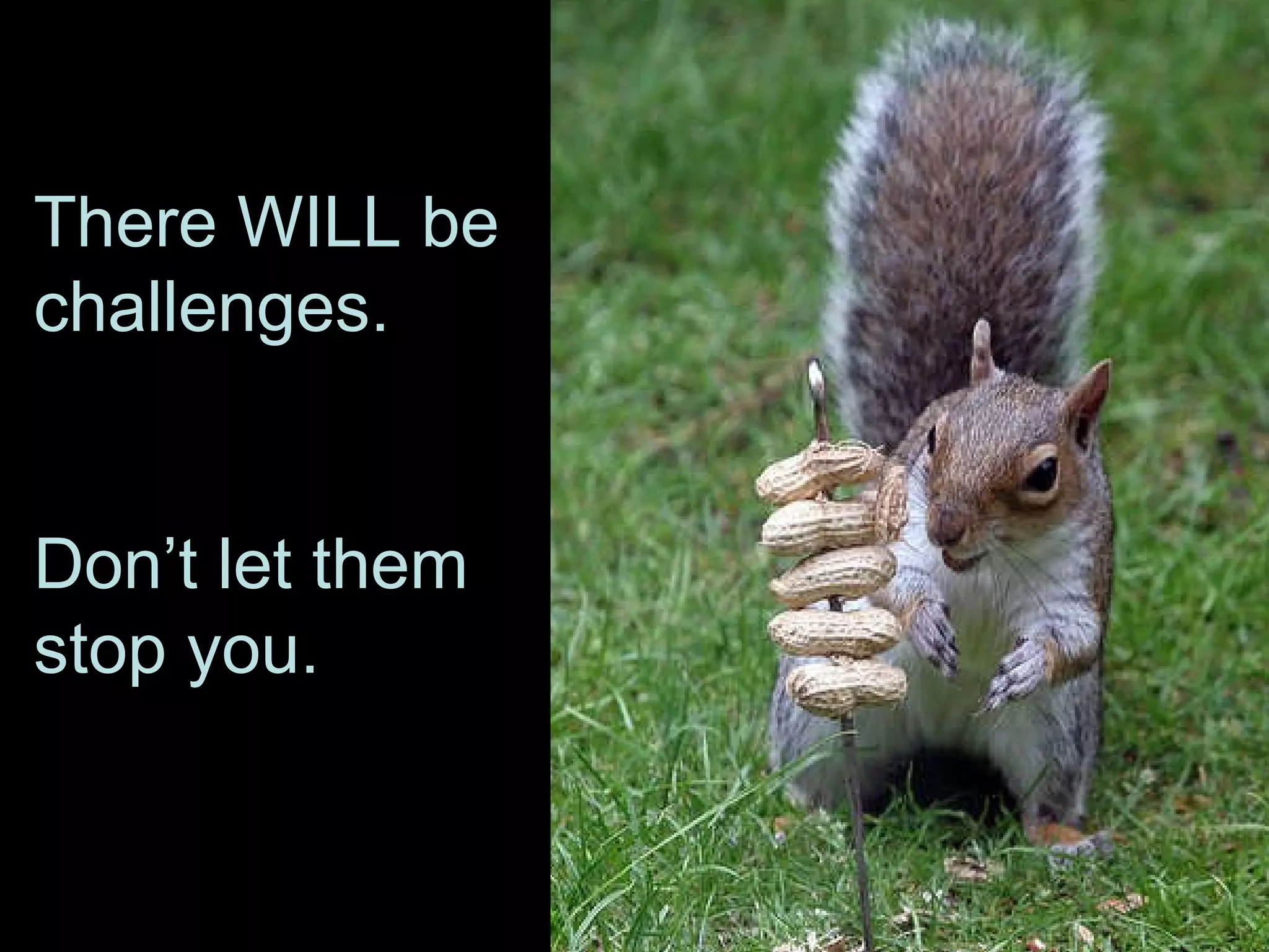 There WILL be challenges. Don’t let them stop you.