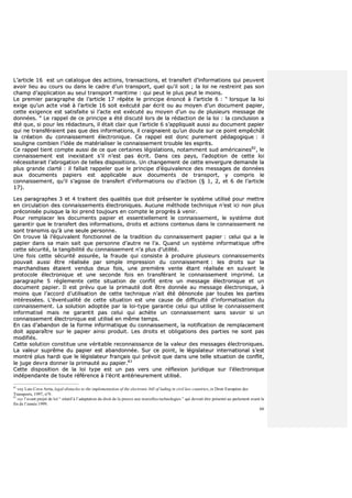 66
LL’’aarrttiiccllee 1166 eesstt uunn ccaattaalloogguuee ddeess aaccttiioonnss,, ttrraannssaaccttiioonnss,, eett ttrraannssffeerrtt dd’’iinnffoorrmmaattiioonnss qquuii ppeeuuvveenntt
aavvooiirr lliieeuu aauu ccoouurrss oouu ddaannss llee ccaaddrree dd’’uunn ttrraannssppoorrtt,, qquueell qquu’’iill ssooiitt ;; llaa llooii nnee rreessttrreeiinntt ppaass ssoonn
cchhaammpp dd’’aapppplliiccaattiioonn aauu sseeuull ttrraannssppoorrtt mmaarriittiimmee :: qquuii ppeeuutt llee pplluuss ppeeuutt llee mmooiinnss..
LLee pprreemmiieerr ppaarraaggrraapphhee ddee ll’’aarrttiiccllee 1177 rrééppèèttee llee pprriinncciippee éénnoonnccéé àà ll’’aarrttiiccllee 66 :: ““ lloorrssqquuee llaa llooii
eexxiiggee qquu’’uunn aaccttee vviisséé àà ll’’aarrttiiccllee 1166 ssooiitt eexxééccuuttéé ppaarr ééccrriitt oouu aauu mmooyyeenn dd’’uunn ddooccuummeenntt ppaappiieerr,,
cceettttee eexxiiggeennccee eesstt ssaattiissffaaiittee ssii ll’’aaccttee eesstt eexxééccuuttéé aauu mmooyyeenn dd’’uunn oouu ddee pplluussiieeuurrss mmeessssaaggee ddee
ddoonnnnééeess.. ”” LLee rraappppeell ddee ccee pprriinncciippee aa ééttéé ddiissccuuttéé lloorrss ddee llaa rrééddaaccttiioonn ddee llaa llooii :: llaa ccoonncclluussiioonn aa
ééttéé qquuee,, ssii ppoouurr lleess rrééddaacctteeuurrss,, iill ééttaaiitt ccllaaiirr qquuee ll’’aarrttiiccllee 66 ss’’aapppplliiqquuaaiitt aauussssii aauu ddooccuummeenntt ppaappiieerr
qquuii nnee ttrraannssfféérraaiieenntt ppaass qquuee ddeess iinnffoorrmmaattiioonnss,, iill ccrraaiiggnnaaiieenntt qquu’’uunn ddoouuttee ssuurr ccee ppooiinntt eemmppêêcchhââtt
llaa ccrrééaattiioonn dduu ccoonnnnaaiisssseemmeenntt éélleeccttrroonniiqquuee.. CCee rraappppeell eesstt ddoonncc ppuurreemmeenntt ppééddaaggooggiiqquuee :: iill
ssoouulliiggnnee ccoommbbiieenn ll’’iiddééee ddee mmaattéérriiaalliisseerr llee ccoonnnnaaiisssseemmeenntt ttrroouubbllee lleess eesspprriittss..
CCee rraappppeell ttiieenntt ccoommppttee aauussssii ddee ccee qquuee cceerrttaaiinneess llééggiissllaattiioonnss,, nnoottaammmmeenntt ssuudd aamméérriiccaaiinneess8822
,, llee
ccoonnnnaaiisssseemmeenntt eesstt iinneexxiissttaanntt ss’’iill nn’’eesstt ppaass ééccrriitt.. DDaannss cceess ppaayyss,, ll’’aaddooppttiioonn ddee cceettttee llooii
nnéécceessssiitteerraaiitt ll’’aabbrrooggaattiioonn ddee tteelllleess ddiissppoossiittiioonnss.. UUnn cchhaannggeemmeenntt ddee cceettttee eennvveerrgguurree ddeemmaannddee llaa
pplluuss ggrraannddee ccllaarrttéé :: iill ffaallllaaiitt rraappppeelleerr qquuee llee pprriinncciippee dd’’ééqquuiivvaalleennccee ddeess mmeessssaaggeess ddee ddoonnnnééeess
aauuxx ddooccuummeennttss ppaappiieerrss eesstt aapppplliiccaabbllee aauuxx ddooccuummeennttss ddee ttrraannssppoorrtt,, yy ccoommpprriiss llee
ccoonnnnaaiisssseemmeenntt,, qquu’’iill ss’’aaggiissssee ddee ttrraannssffeerrtt dd’’iinnffoorrmmaattiioonnss oouu dd’’aaccttiioonn ((§§ 11,, 22,, eett 66 ddee ll’’aarrttiiccllee
1177))..
LLeess ppaarraaggrraapphheess 33 eett 44 ttrraaiitteenntt ddeess qquuaalliittééss qquuee ddooiitt pprréésseenntteerr llee ssyyssttèèmmee uuttiilliisséé ppoouurr mmeettttrree
eenn cciirrccuullaattiioonn ddeess ccoonnnnaaiisssseemmeennttss éélleeccttrroonniiqquueess.. AAuuccuunnee mméétthhooddee tteecchhnniiqquuee nn’’eesstt iiccii nnoonn pplluuss
pprrééccoonniissééee ppuuiissqquuee llaa llooii pprreenndd ttoouujjoouurrss eenn ccoommppttee llee pprrooggrrèèss àà vveenniirr..
PPoouurr rreemmppllaacceerr lleess ddooccuummeennttss ppaappiieerr eett eesssseennttiieelllleemmeenntt llee ccoonnnnaaiisssseemmeenntt,, llee ssyyssttèèmmee ddooiitt
ggaarraannttiirr qquuee llee ttrraannssffeerrtt ddeess iinnffoorrmmaattiioonnss,, ddrrooiittss eett aaccttiioonnss ccoonntteennuuss ddaannss llee ccoonnnnaaiisssseemmeenntt nnee
ssoonntt ttrraannssmmiiss qquu’’àà uunnee sseeuullee ppeerrssoonnnnee..
OOnn ttrroouuvvee llàà ll’’ééqquuiivvaalleenntt ffoonnccttiioonnnneell ddee llaa ttrraaddiittiioonn dduu ccoonnnnaaiisssseemmeenntt ppaappiieerr :: cceelluuii qquuii aa llee
ppaappiieerr ddaannss ssaa mmaaiinn ssaaiitt qquuee ppeerrssoonnnnee dd’’aauuttrree nnee ll’’aa.. QQuuaanndd uunn ssyyssttèèmmee iinnffoorrmmaattiiqquuee ooffffrree
cceettttee ssééccuurriittéé,, llaa ttaannggiibbiilliittéé dduu ccoonnnnaaiisssseemmeenntt nn’’aa pplluuss dd’’uuttiilliittéé..
UUnnee ffooiiss cceettttee ssééccuurriittéé aassssuurrééee,, llaa ffrraauuddee qquuii ccoonnssiissttee àà pprroodduuiirree pplluussiieeuurrss ccoonnnnaaiisssseemmeennttss
ppoouuvvaaiitt aauussssii êêttrree rrééaalliissééee ppaarr ssiimmppllee iimmpprreessssiioonn dduu ccoonnnnaaiisssseemmeenntt :: lleess ddrrooiittss ssuurr llaa
mmaarrcchhaannddiisseess ééttaaiieenntt vveenndduuss ddeeuuxx ffooiiss,, uunnee pprreemmiièèrree vveennttee ééttaanntt rrééaalliissééee eenn ssuuiivvaanntt llee
pprroottooccoollee éélleeccttrroonniiqquuee eett uunnee sseeccoonnddee ffooiiss eenn ttrraannssfféérraanntt llee ccoonnnnaaiisssseemmeenntt iimmpprriimméé.. LLee
ppaarraaggrraapphhee 55 rréégglleemmeennttee cceettttee ssiittuuaattiioonn ddee ccoonnfflliitt eennttrree uunn mmeessssaaggee éélleeccttrroonniiqquuee eett uunn
ddooccuummeenntt ppaappiieerr.. IIll eesstt pprréévvuu qquuee llaa pprriimmaauuttéé ddooiitt êêttrree ddoonnnnééee aauu mmeessssaaggee éélleeccttrroonniiqquuee,, àà
mmooiinnss qquuee ll’’aaccccoorrdd dd’’uuttiilliissaattiioonn ddee cceettttee tteecchhnniiqquuee nn’’aaiitt ééttéé ddéénnoonnccééee ppaarr ttoouutteess lleess ppaarrttiieess
iinnttéérreessssééeess.. LL’’éévveennttuuaalliittéé ddee cceettttee ssiittuuaattiioonn eesstt uunnee ccaauussee ddee ddiiffffiiccuullttéé dd’’iinnffoorrmmaattiissaattiioonn dduu
ccoonnnnaaiisssseemmeenntt.. LLaa ssoolluuttiioonn aaddooppttééee ppaarr llaa llooii--ttyyppee ggaarraannttiiee cceelluuii qquuii uuttiilliissee llee ccoonnnnaaiisssseemmeenntt
iinnffoorrmmaattiisséé mmaaiiss nnee ggaarraannttiitt ppaass cceelluuii qquuii aacchhèèttee uunn ccoonnnnaaiisssseemmeenntt ssaannss ssaavvooiirr ssii uunn
ccoonnnnaaiisssseemmeenntt éélleeccttrroonniiqquuee eesstt uuttiilliisséé eenn mmêêmmee tteemmppss..
EEnn ccaass dd’’aabbaannddoonn ddee llaa ffoorrmmee iinnffoorrmmaattiiqquuee dduu ccoonnnnaaiisssseemmeenntt,, llaa nnoottiiffiiccaattiioonn ddee rreemmppllaacceemmeenntt
ddooiitt aappppaarraaîîttrree ssuurr llee ppaappiieerr aaiinnssii pprroodduuiitt.. LLeess ddrrooiittss eett oobblliiggaattiioonnss ddeess ppaarrttiieess nnee ssoonntt ppaass
mmooddiiffiiééss..
CCeettttee ssoolluuttiioonn ccoonnssttiittuuee uunnee vvéérriittaabbllee rreeccoonnnnaaiissssaannccee ddee llaa vvaalleeuurr ddeess mmeessssaaggeess éélleeccttrroonniiqquueess..
LLaa vvaalleeuurr ssuupprrêêmmee dduu ppaappiieerr eesstt aabbaannddoonnnnééee.. SSuurr ccee ppooiinntt,, llee llééggiissllaatteeuurr iinntteerrnnaattiioonnaall ss’’eesstt
mmoonnttrréé pplluuss hhaarrddii qquuee llee llééggiissllaatteeuurr ffrraannççaaiiss qquuii pprréévvooiitt qquuee ddaannss uunnee tteellllee ssiittuuaattiioonn ddee ccoonnfflliitt,,
llee jjuuggee ddeevvrraa ddoonnnneerr llaa pprriimmaauuttéé aauu ppaappiieerr..8833
CCeettttee ddiissppoossiittiioonn ddee llaa llooii ttyyppee eesstt uunn ppaass vveerrss uunnee rrééfflleexxiioonn jjuurriiddiiqquuee ssuurr ll’’éélleeccttrroonniiqquuee
iinnddééppeennddaannttee ddee ttoouuttee rrééfféérreennccee àà ll’’ééccrriitt aannttéérriieeuurreemmeenntt uuttiilliisséé..
82
voy Luis Cova Arria, legal obstacles to the implementation of the electronic bill of lading in civil law countries, in Droit Européen des
Transports, 1997, n°9.
83
voy l’avant projet de loi “ relatif à l’adaptation du droit de la preuve aux nouvelles technologies ” qui devrait être présenté au parlement avant la
fin de l’année 1999.
 