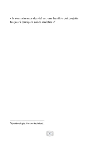 30
« la connaissance du réel est une lumière qui projette
toujours quelques zones d’ombre »9
9
Epistémologie, Gaston Bachelard
 