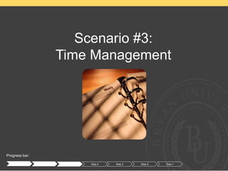 Progress bar:
Step 1 Step 2 Step 3 Step 4 Step 5 Step 6
Scenario #3:
Time Management
Step 7
 