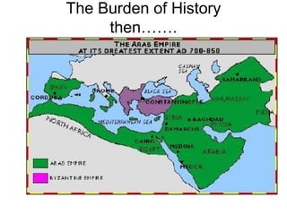 The Burden of History
then…….
W
 