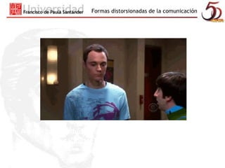 Formas distorsionadas de la comunicación 
A veces, ante la duda, es mejor callar y pasar por tonto que 
opinar y meter la pata bien hasta el fondo. 
 