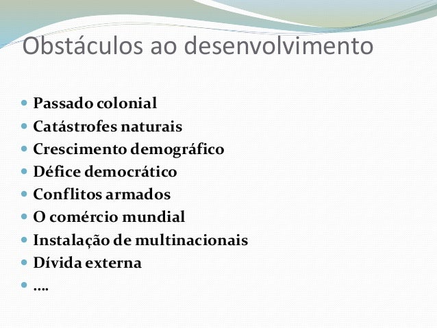 Obstáculos ao desenvolvimento
 Passado colonial
 Catástrofes naturais
 Crescimento demográfico
 Défice democrático
 C...