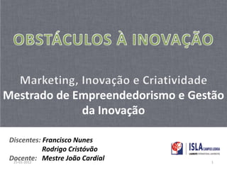 Mestrado de Empreendedorismo e Gestão
             da Inovação

 Discentes: Francisco Nunes
             Rodrigo Cristóvão
 Docente: Mestre João Cardial
  25-01-2012                      1
 