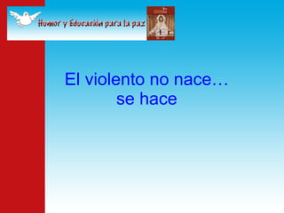 El violento no nace… se hace 