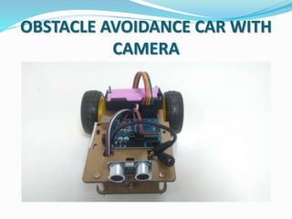 OBSTACLE AVOIDANCE CAR WITH
CAMERA
 