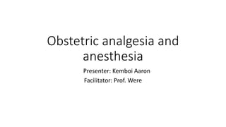 Obstetric analgesia and
anesthesia
Presenter: Kemboi Aaron
Facilitator: Prof. Were
 
