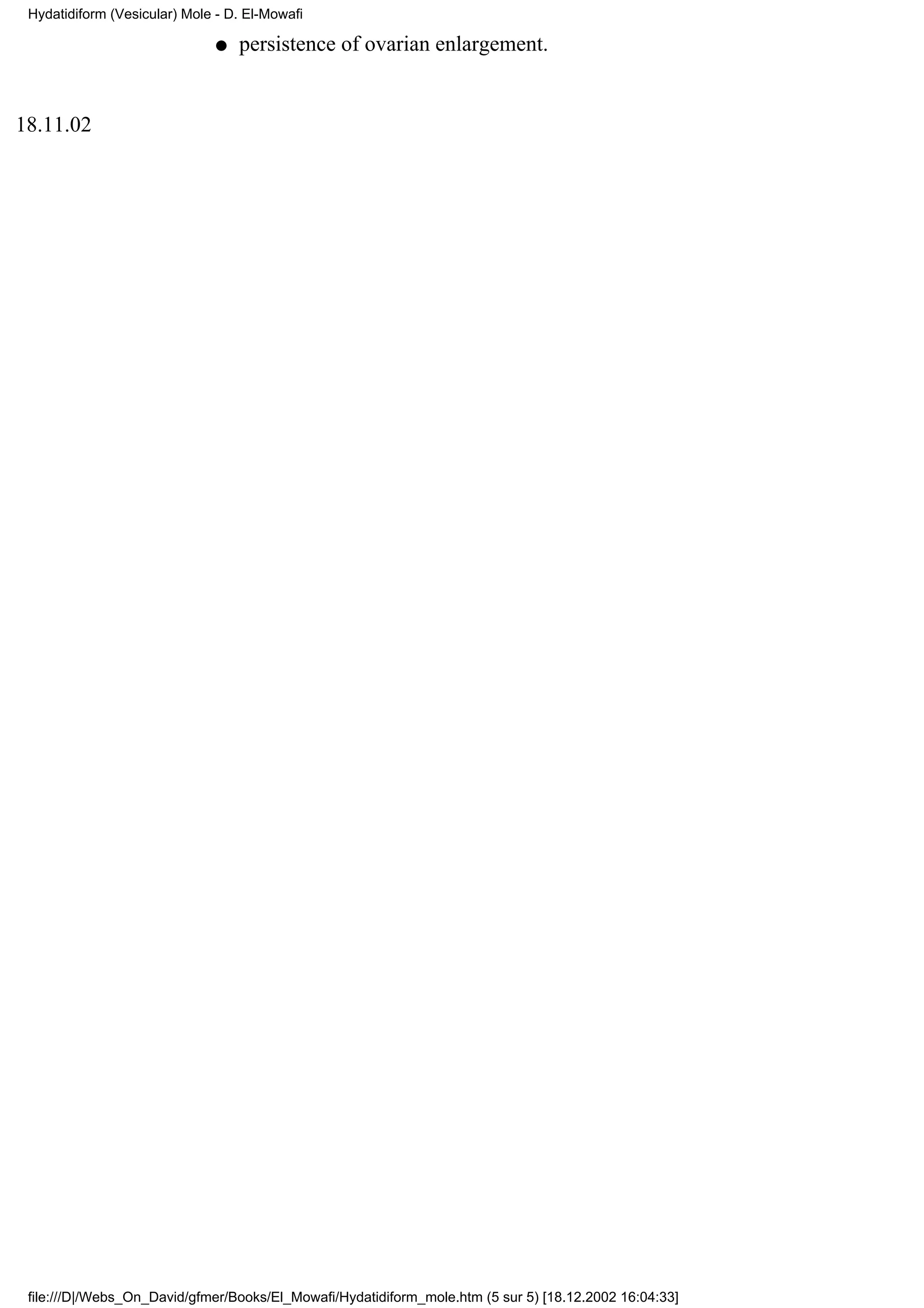 Hydatidiform (Vesicular) Mole - D. El-Mowafi

                               q   persistence of ovarian enlargement.


18.11.02




 file:///D|/Webs_On_David/gfmer/Books/El_Mowafi/Hydatidiform_mole.htm (5 sur 5) [18.12.2002 16:04:33]
 