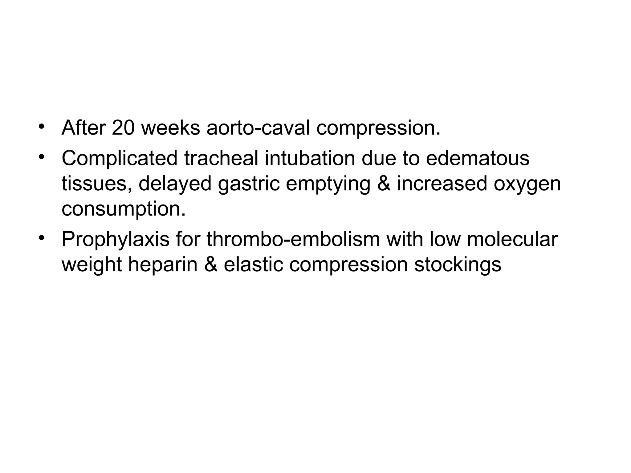 After 20 weeks aorto-caval compression. Complicated tracheal intubation due to edematous tissues, delayed gastric emptying & increased oxygen consumption. Prophylaxis for thrombo-embolism with low molecular weight heparin & elastic compression stockings 