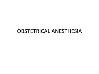 OBSTETRICAL ANESTHESIA
 