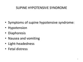 SUPINE HYPOTENSIVE SYNDROME
• Symptoms of supine hypotensive syndrome:
• Hypotension
• Diaphoresis
• Nausea and vomiting
• Light-headedness
• Fetal distress
7
 
