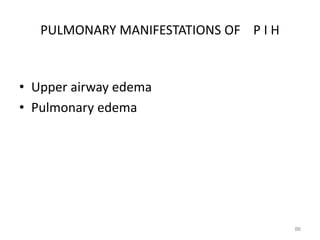 PULMONARY MANIFESTATIONS OF P I H
• Upper airway edema
• Pulmonary edema
86
 