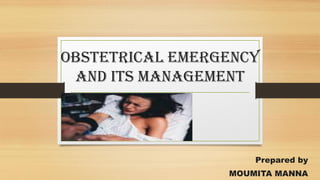 obstetrical emergency
and its management
Prepared by
MOUMITA MANNA
 