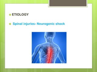  ETIOLOGY
 Spinal injuries- Neurogenic shock
 