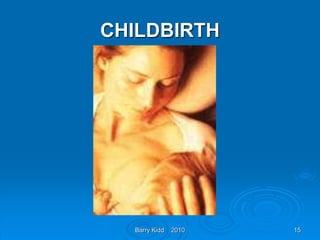 Barry Kidd 2010 15
CHILDBIRTH
 