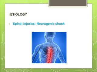 🞇 ETIOLOGY
🞇 Spinal injuries- Neurogenic shock
 