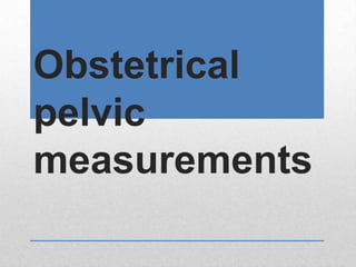 Obstetrical
pelvic
measurements
 