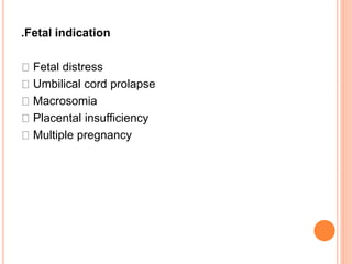 .Fetal indication
Fetal distress
Umbilical cord prolapse
Macrosomia
Placental insufficiency
Multiple pregnancy
 