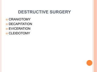 DESTRUCTIVE SURGERY
 CRANIOTOMY
 DECAPITATION
 EVICERATION
 CLEIDOTOMY
 