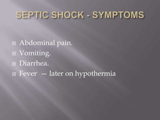    Abdominal pain.
   Vomiting.
   Diarrhea.
   Fever — later on hypothermia
 