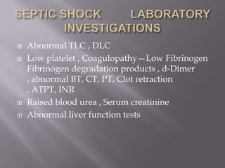    Abnormal TLC , DLC
   Low platelet , Coagulopathy—Low Fibrinogen
    Fibrinogen degradation products , d-Dimer
    , abnormal BT, CT, PT, Clot retraction
    , ATPT, INR
   Raised blood urea , Serum creatinine
   Abnormal liver function tests
 