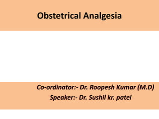 Obstetrical Analgesia
Co-ordinator:- Dr. Roopesh Kumar (M.D)
Speaker:- Dr. Sushil kr. patel
 