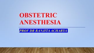 OBSTETRIC
ANESTHESIA
PROF DR RANJITA ACHARYA
 