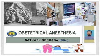OBSTETRICAL ANESTHESIA
NATNAEL DECHASA (MSc .)
 